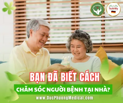 BẠN ĐÃ BIẾT CÁCH CHĂM SÓC NGƯỜI BỆNH TẠI NHÀ CHƯA?